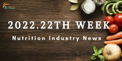 22th Week Nutrition Industry News